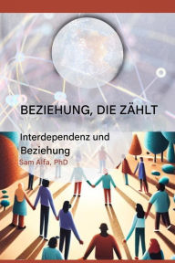 Title: BEZIEHUNG, DIE ZÃ¯Â¿Â½HLT - Interdependenz und Beziehung - GERMAN Edition, Author: Sam A Alfa PhD
