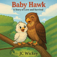 Title: Baby Hawk: A Story of Love and Survival, Author: Jc Wickey