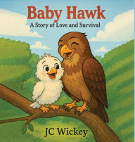 Title: Baby Hawk: A Story of Love and Survival, Author: Jc Wickey