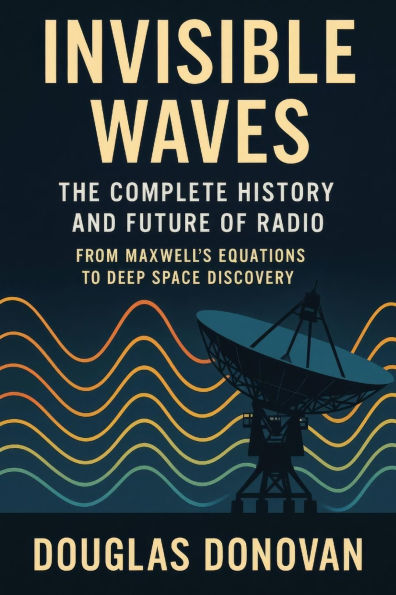 Invisible Waves: The Complete History and Future of Radio
