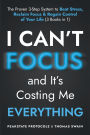 I Can't Focus, and It's Costing Me Everything: The Proven 3-Step System to Beat Stress, Reclaim Focus & Regain Control of Your Life: 3 Books in 1