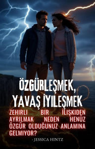 Title: Özgürlesmek, Yavas Iyilesmek: Zehirli Bir Iliskiden Ayrilmak Neden Henüz Özgür Oldugunuz Anlamina Gelmiyor?, Author: Jessica Hintz
