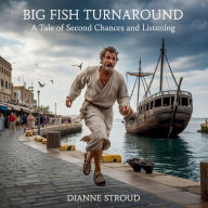 Title: Big Fish Turnaround: A Tale of Second Chances and Listening, Author: Dianne Stroud