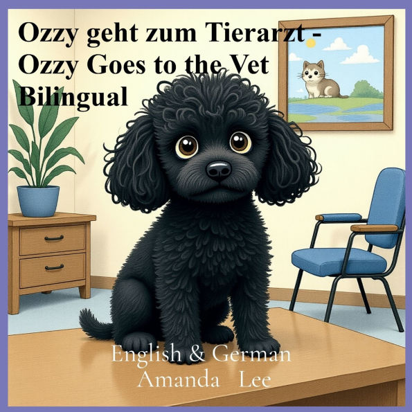 Ozzy geht zum Tierarzt - Ozzy Goes to the Vet Bilingual: Eine mutige Geschichte Ã¯Â¿Â½ber Vorsorgeuntersuchungen und gesunde Gewohnheiten- A Brave Tale of Checkups and Healthy Habits English & german