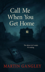 Title: Call Me When You Get Home, Author: Martin D Gangley
