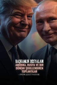 Title: Başkanlık Dosyaları: Amerika, Rusya ve Bir DÃ¯Â¿Â½nemi Şekillendiren Toplantılar, Author: Indrajeet Nayak
