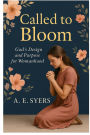 Called To Bloom: God's Design and Purpose for Womanhood