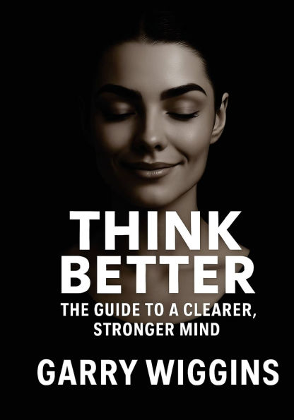 Think Better: The Guide to a Clearer, Stronger Mind