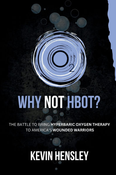 Why Not HBOT?: The Battle to Bring Hyperbaric Oxygen Therapy to America's Wounded Warriors