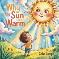 Title: Why the Sun Feels Warm, Author: Cohe Lamps