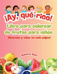 Title: Ã¯Â¿Â½Ay, quÃ¯Â¿Â½ rico! Libro para colorear de frutas para niÃ¯Â¿Â½os, Author: Delatria Sam