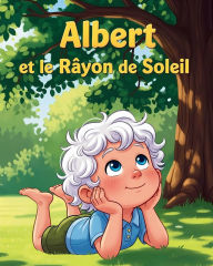 Title: Albert et le Rayon de Soleil: Album inspirant sur la curiositÃ¯Â¿Â½ scientifique et le rÃ¯Â¿Â½ve!, Author: ïcrit Par Fantail Bros