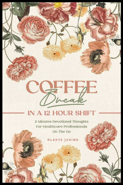 Coffee Break a 12-Hour Shift: 2-Minute Devotional Thoughts for Healthcare Professionals on the Go 31 Days at His Feet