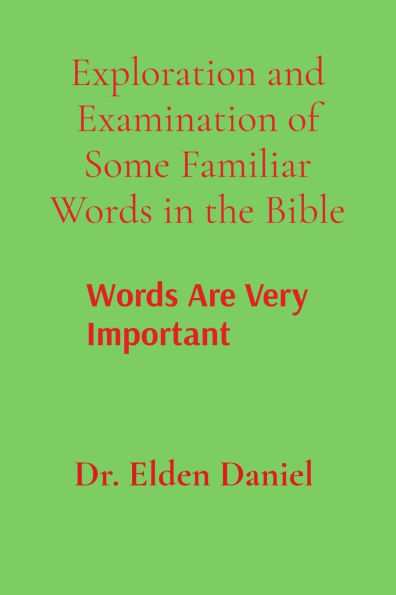Exploration and Examination of Some Familiar Words in the Bible: Words Are Very Important