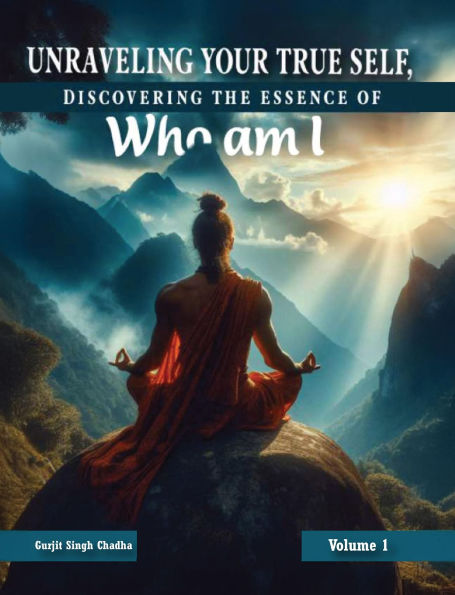UNRAVELING YOUR TRUE SELF: DISCOVERING THE ESSENCE OF WHO AM I: VOLUME 1