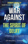 War Against the Spirit of Delay: A Theological and Strategic Treatise on Overcoming Spiritual Obstruction