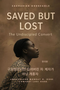 Title: 구원받았지만 잃어버린 자- 제자가 아닌 개종자: 그녀는 다섯 번이나 구원을 &#, Author: Zacharias Godseagle