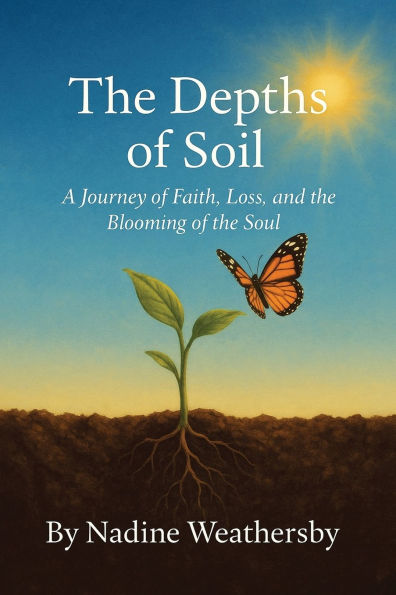 The Depths of Soil: A Journey of Faith, Loss, and the Blooming of the Soul