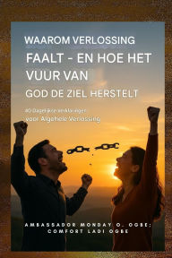 Title: Waarom bevrijding faalt - en hoe het vuur van God de ziel herstelt: 40 Dagelijkse Verklaringen voor Allround Bevrijding, Author: Zacharias Godseagle