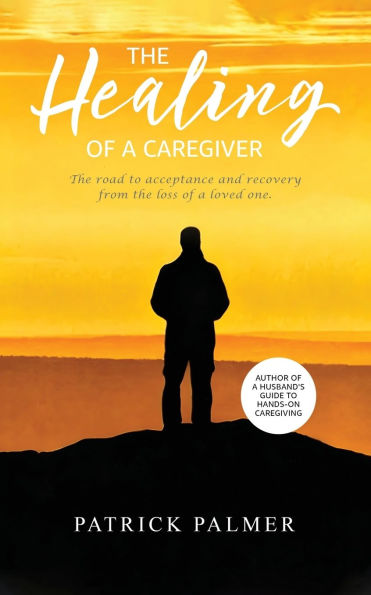 the Healing of a Caregiver: Road to Acceptance and Recovery From Loss Loved One
