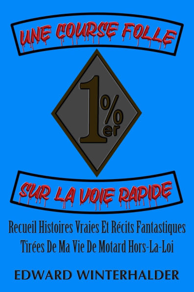 Une Course Folle Sur La Voie Rapide: Recueil Histoires Vraies Et Rï¿½cits Fantastiques Tirï¿½es De Ma Vie De Motard Hors-La-Loi