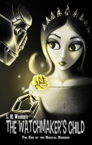 Title: The End of the Magical Kingdom: The Watchmaker's Child, Author: L. M. Warren
