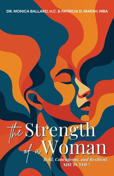 The Strength of a Woman: Bold, Courageous, and Resilient, SHE IS YOU!