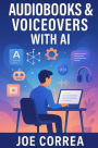 Audiobooks & Voiceovers With AI: Turn Text Into Profit Using AI Voices for Audiobooks, Podcasts, and Narration Gigs