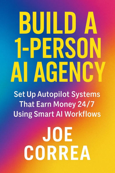 Build a 1-Person AI Agency: Offer Automation, Content Creation, and Lead Generation Services Using Tools