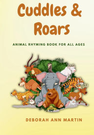 Title: Cuddles & Roars: Animal Rhyming Book For All Ages, Author: Deborah Ann Martin