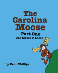 Title: The Carolina Moose: Part One - The Moose is Loose, Author: Kenn Phillips