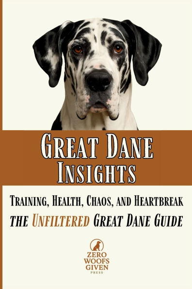 Great Dane Insights: Training, Health, Chaos, and Heartbreak...the Unfiltered Guide