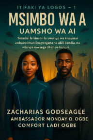 Title: MSIMBO WA HUJAJI - Uamsho wa AI (Mfululizo wa PROTOCOL YA LOGOS - Kitabu cha 1): Msisimko wa kinabii wa sayansi-fi ambapo imani hugongana na akili ya bandia, na vita vyepesi dhidi ya kanuni., Author: Zacharias Godseagle