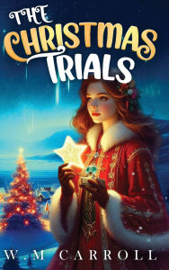 Title: The Christmas Trials, Author: William Michael Carroll