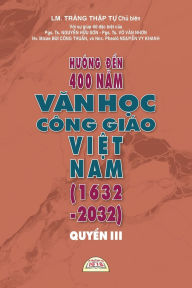 Title: HƯỚng ĐẾn 400 NĂm VĂn HỌc Cï¿½ng Giï¿½o ViỆt Nam (1632 - 2032) - QuyỂn III, Author: Thập Tự Trăng