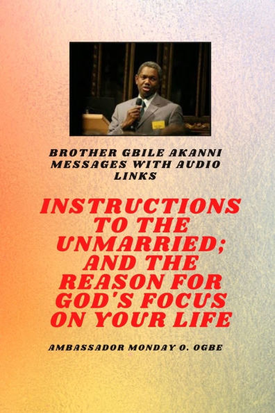 Brother Gbile Akanni Messages with Audio links - Instructions To The Unmarried; and Reason For God's Focus On Your Life