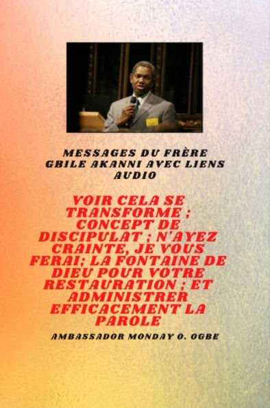 Frère Gbile Akanni Messages avec des liens audio - Voir cela se transforme ; C oncept de discipulat ; N'ayez crainte, Je vais te faire ; La fontaine de Dieu pour votre restauration et votre ministère efficace