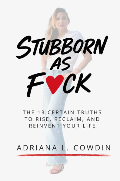 Stubborn As F❤️ck: 13 Certain Truths to Rise, Reclaim, and Reinvent Your Life: 13 Certain Truths to Rise, Reclaim, and Reinvent Your Life