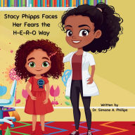 Title: Stacy Phipps Faces Her Fears the H-E-R-O Way, Author: Simone A Phillips
