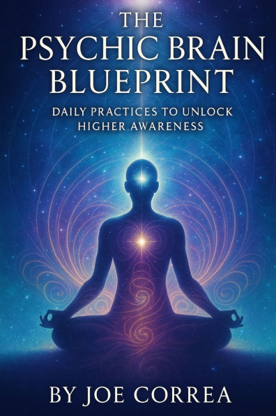 The Psychic Brain Blueprint: Daily Practices to Unlock Higher Awareness