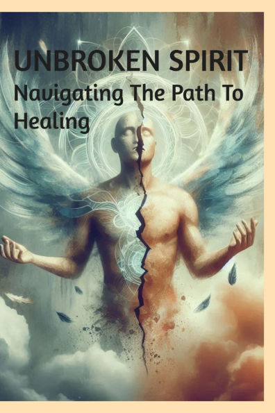 Unbroken Sprit.: Navigating The Path To Healing.