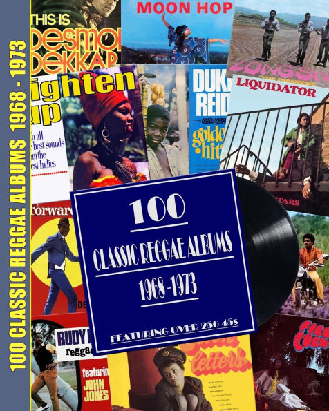 100 Classic Reggae Albums 1968 -1973: Featuring over 250 45s