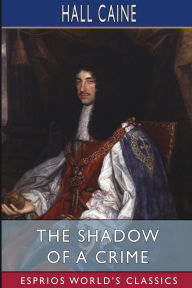 Title: The Shadow of a Crime (Esprios Classics): A Cumbrian Romance, Author: Hall Caine