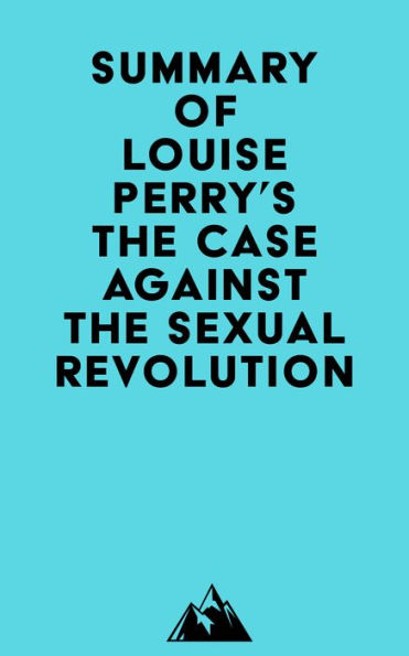 Summary Of Louise Perrys The Case Against The Sexual Revolution By