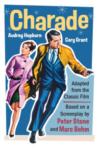 Title: Charade (Adapted from the Classic 1963 Film Screenplay): Romantic Thriller Starring Cary Grant and Audrey Hepburn, Author: Peter Stone