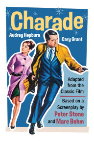 Title: Charade (Adapted from the Classic 1963 Film Screenplay): Romantic Thriller Starring Cary Grant and Audrey Hepburn, Author: Peter Stone