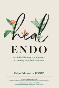 Title: Heal Endo: An Anti-inflammatory Approach to Healing from Endometriosis, Author: Katie Edmonds