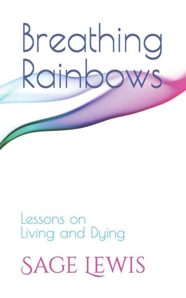 Breathing Rainbows: Lessons on Living and Dying