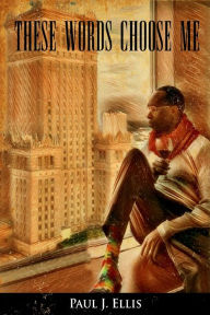Title: These Words Choose Me, Author: Paul J Ellis