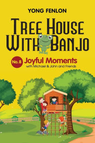 Title: Tree House with Banjo: No. 8 Joyful Moments, Author: Yong Fenlon
